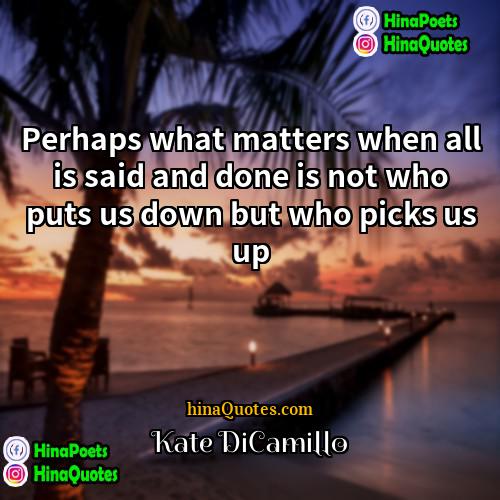 Kate DiCamillo Quotes | Perhaps what matters when all is said
